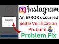 An Error Occurred While Uploading Please Try Again Instagram Instagram Selfie Verification Problem