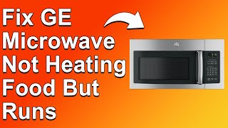 How to Fix GE Microwave Not Heating Food but Runs