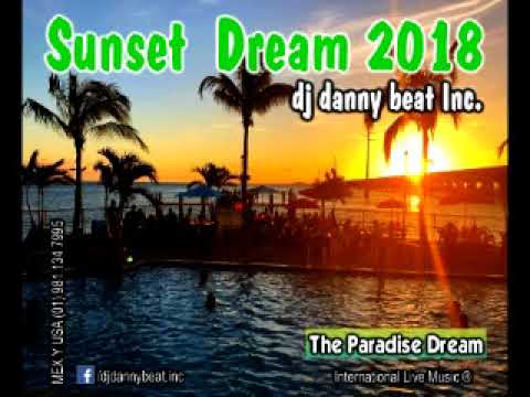 Sunset Dream 2018 (The Paradise Dream) - DJ Danny Beat! Inc. ®