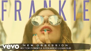 FRANKIE - New Obsession (Hector Fonseca & Eduardo Lujan Dub Remix)[Audio]