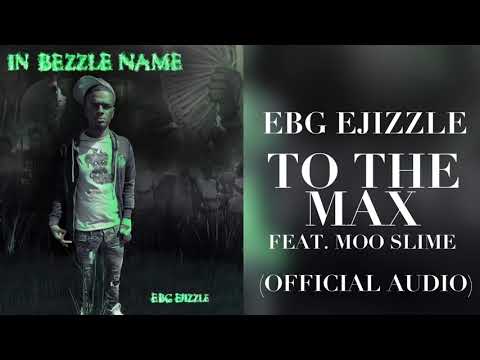 EBG EJizzle - To The Max ft Moo Slime (Official Audio)