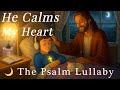 He Calms My Heart Psalms And Peaceful Worship Music For Sleep