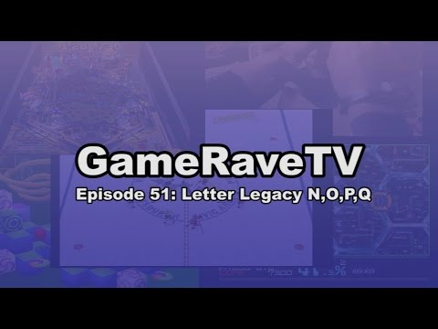 Game-Rave TV Ep. 51: The Letter Legacy N,O,P,Q