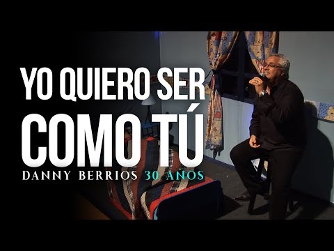 YO QUIERO SER COMO TÚ - 30 Años | DANNY BERRIOS