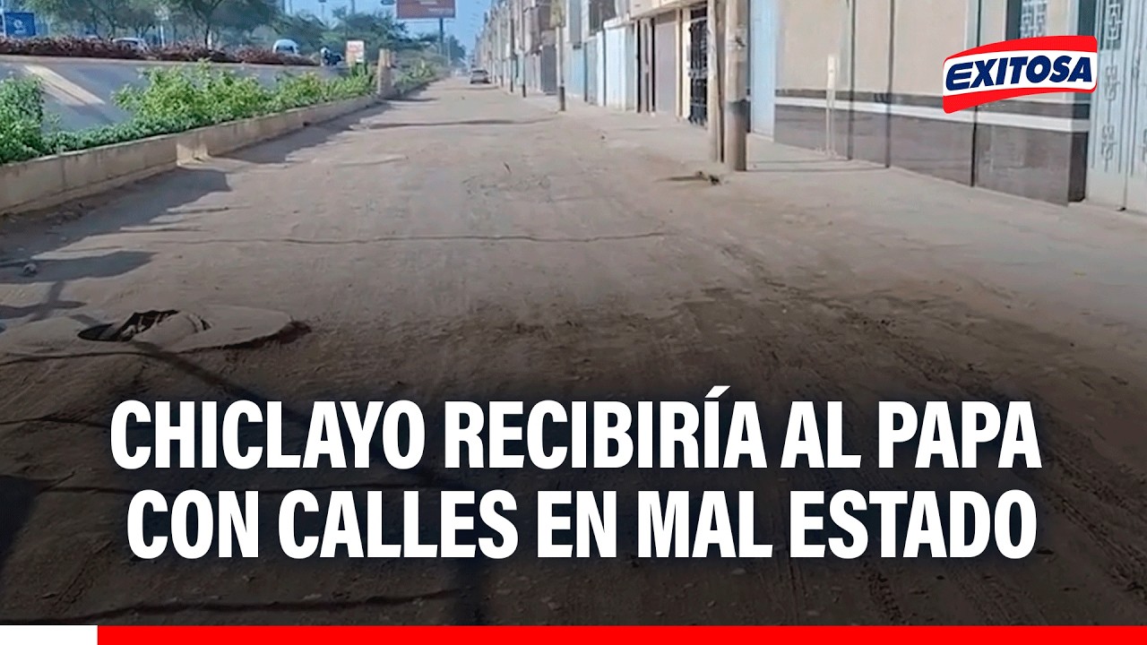 🔴🔵 Chiclayo con calles en mal estado: No estarían listas para recibir al papa León XIV