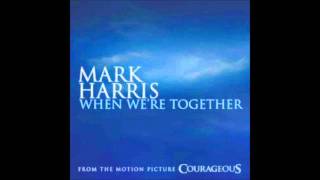 When We&#39;re Together- Mark Harris (Courageous Soundtrack)