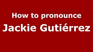How to pronounce Jackie Gutiérrez