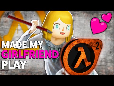 Made My Girlfriend Play Half-Life 2