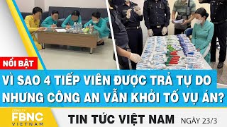 Tin tức Việt Nam 23/3 | Vì sao 4 tiếp viên được trả tự do nhưng công an vẫn khởi tố vụ án? | FBNC
