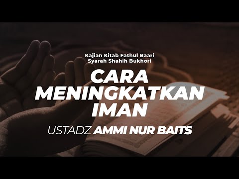 Cara Meningkatkan Iman | Ustadz Ammi Nur Baits, S.T., B.A.