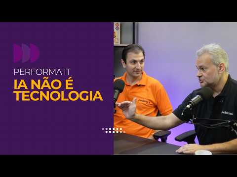 IA não é tecnologia, é revolução cognitiva | Performa IT