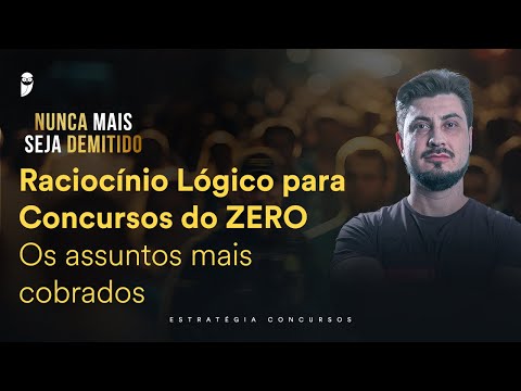 Raciocínio Lógico para Concursos do ZERO – Os assuntos mais cobrados (Nunca mais seja demitido)