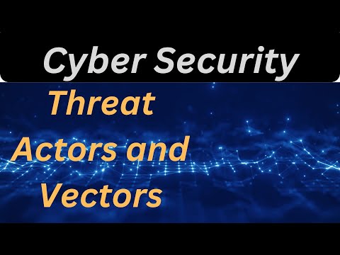 Cybersecurity 101: Unmasking Threat Actors and Vectors