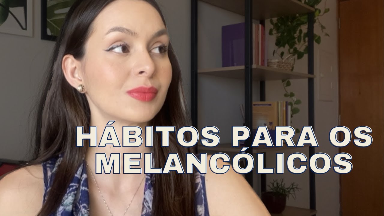 O melhores hábitos para os MELANCÓLICOS