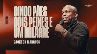 CINCO PÃES, DOIS PEIXES E UM MILAGRE | JACKSON MARQUES