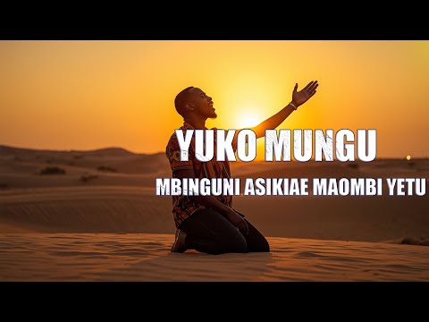 YUPO MUNGU MBINGUNI ASIKIAE MAOMBI YETU