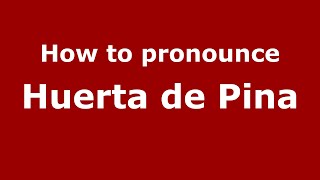 How to pronounce Huerta De Pina