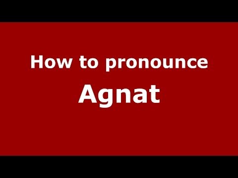 How to Pronounce Agnat - PronounceNames.com
