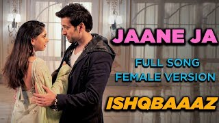 Jaane Ja  Full Song  Ishqbaaaz  Female Version  Sc
