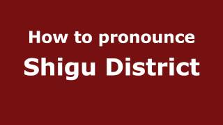How to pronounce Shigu District