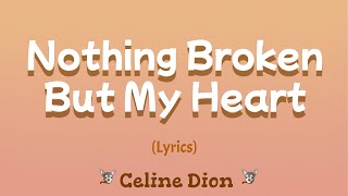Nothing Broken But My Heart (Lyrics) ~ Celine Dion