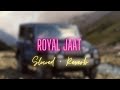Royal Jaat Slowed Reverb Full Song Hum Chore Jaat Sa