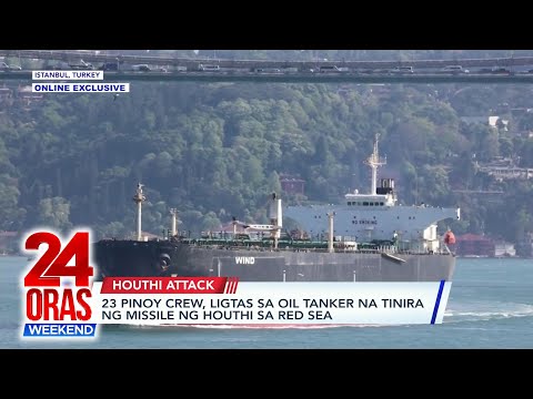 ONLINE EXCLUSIVE: 23 Pinoy crew, ligtas sa oil tanker na tinira ng missile ng… 24 Oras Weekend