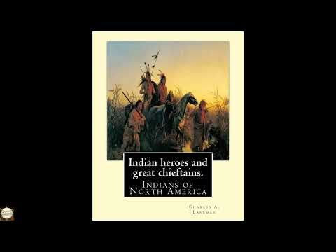 Indian heroes and great chieftains. By: Charles A. Eastman: Indians of North America -Full Audiobook by Charles A. Eastman — free full audiobook