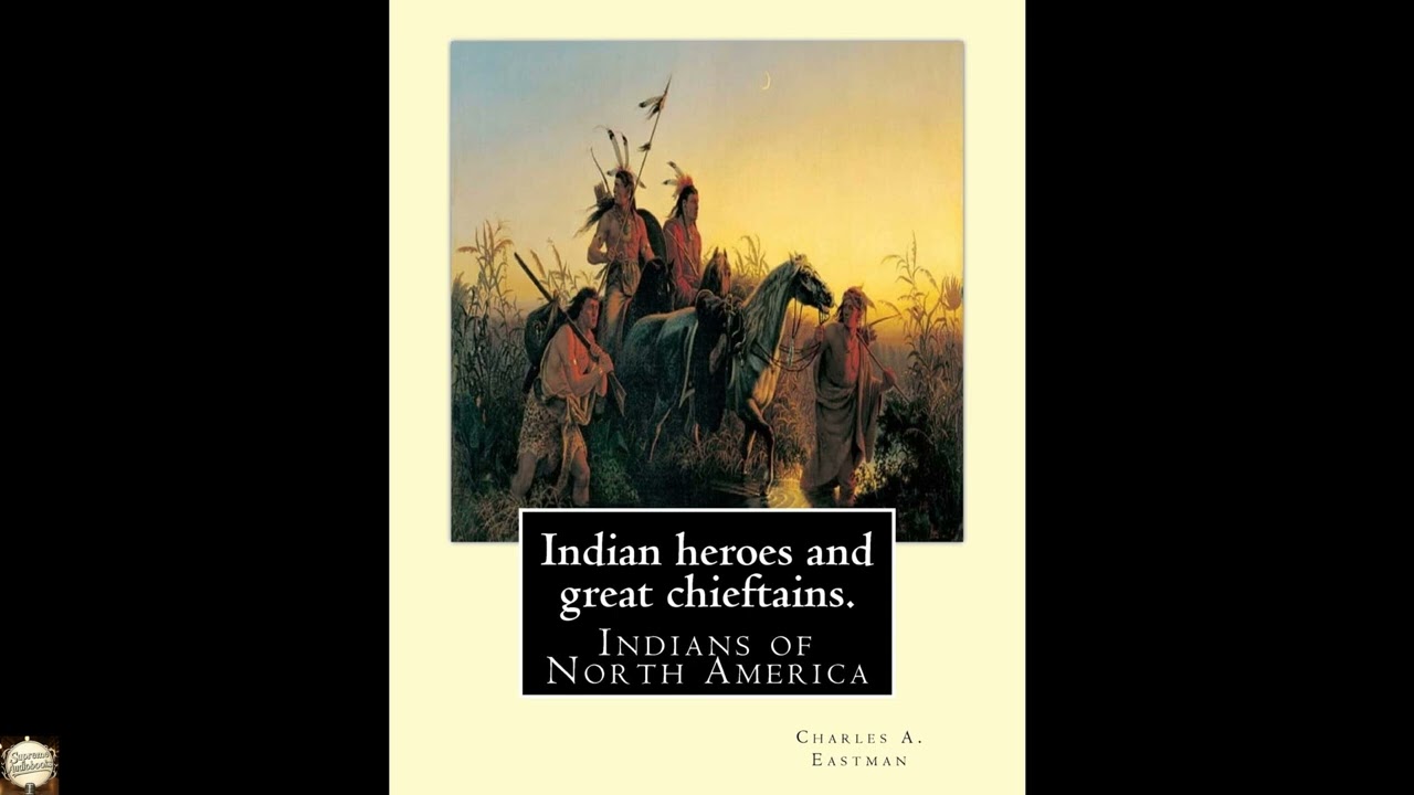 Indian heroes and great chieftains. By: Charles A. Eastman: Indians of North America -Full Audiobook