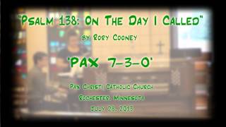 &quot;Psalm 138: On The Day I Called&quot; (Cooney) - &#39;PAX 7-3-0&#39;