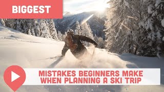 The Biggest Mistakes Beginners Make When Planning a Ski Trip