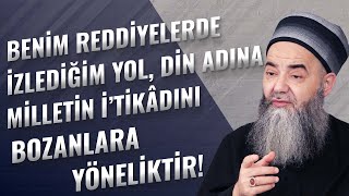 Benim Reddiyelerde İzlediğim Yol, Din Adına Milletin İ'tikâdını Bozanlara Yöneliktir!