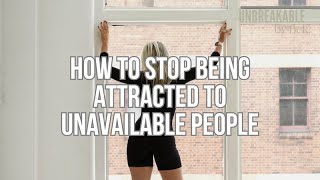 How to Stop Being Attracted to Unavailable People | Unbreakable Podcast Episode