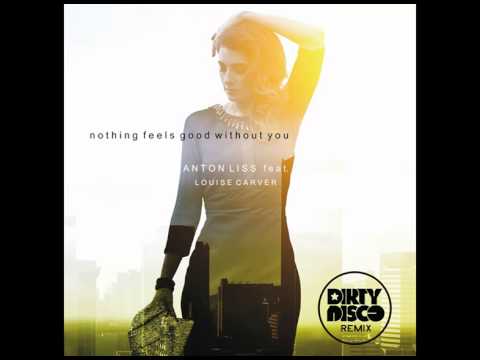Anton Liss Ft. Louise Carver - Nothing feels good without you (Dirtydisco remix)_RADIO EDIT