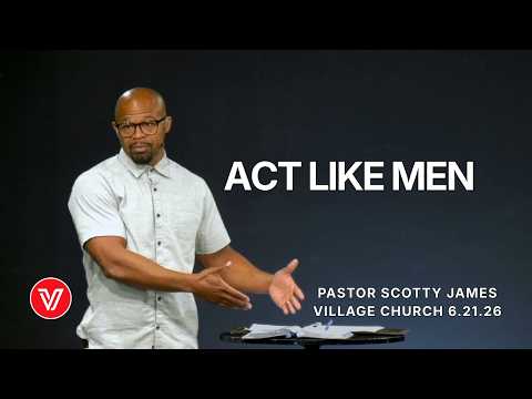 Act Like Men | 1 CORINTHIANS 16:13-14 | Pastor Scotty James