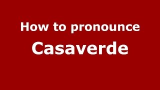 How to pronounce Casaverde