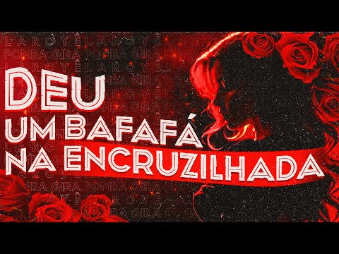 PONTO DE POMBA GIRA - DEU UM BAFAFA NA ENCRUZILHADA