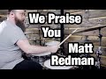 We Praise You - Matt Redman (Drum Cover)