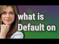 Default on | meaning of Default on