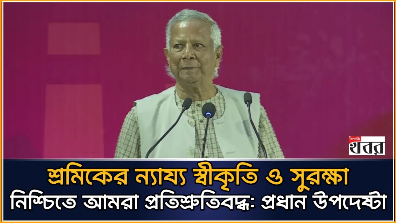 শ্রমিকের ন্যায্য স্বীকৃতি ও সুরক্ষা নিশ্চিতে আমরা প্রতিশ্রুতিবদ্ধ: প্রধান উপদেষ্টা