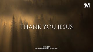 THANK YOU JESUS - Instrumental  Worship Music For Prayer