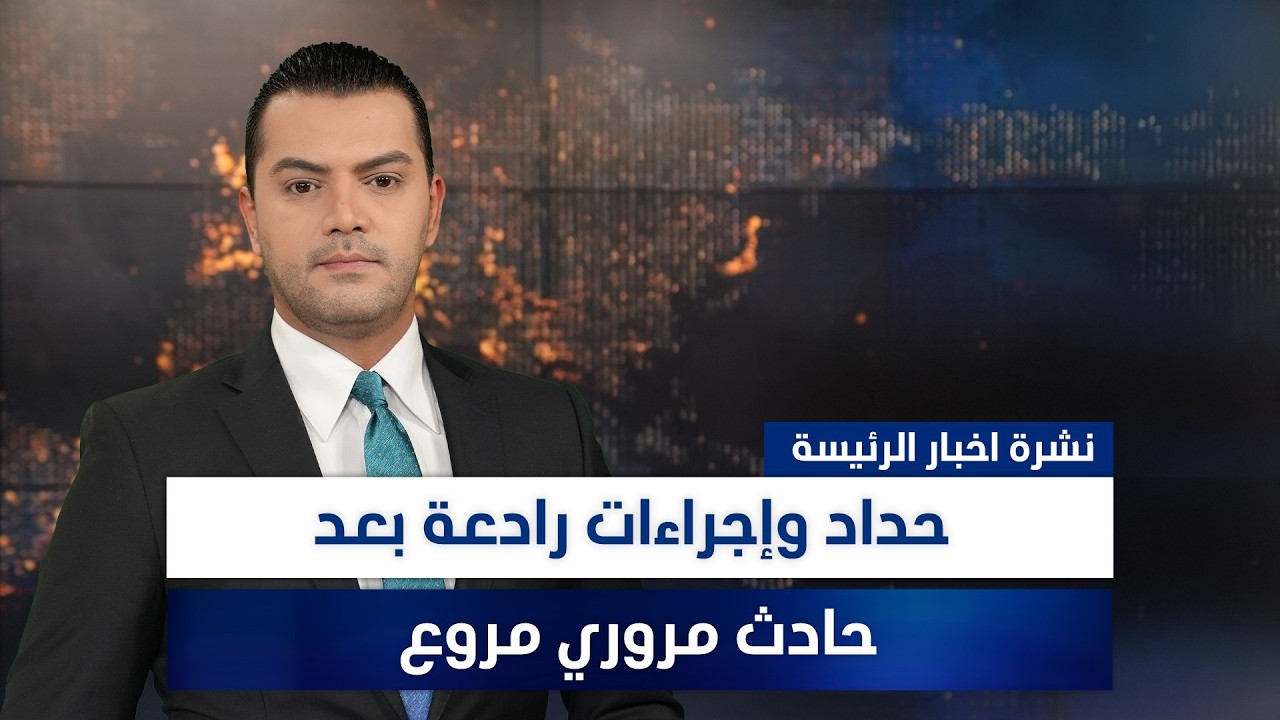 فيديو | حداد وإجراءات رادعة بعد حادث مروري مروع، وملفات أخرى في نشرة الرئيسة | تقديم نوار صقر