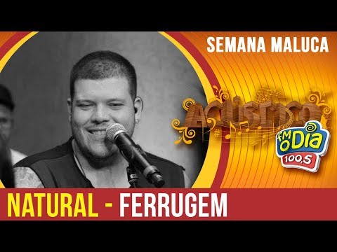 É Natural - Ferrugem (Semana Maluca 2018);