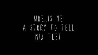 Woe is me a story to tell (MIX TEST 2018)