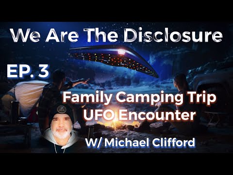 We Are The Disclosure: EP.3 Family Camping Trip UFO Encounter w/ Michael Clifford