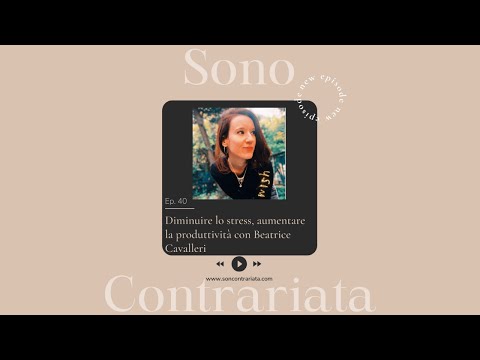 Diminuire lo stress, aumentare la produttività con Beatrice Cavalleri | Sono Contrariata Podcast