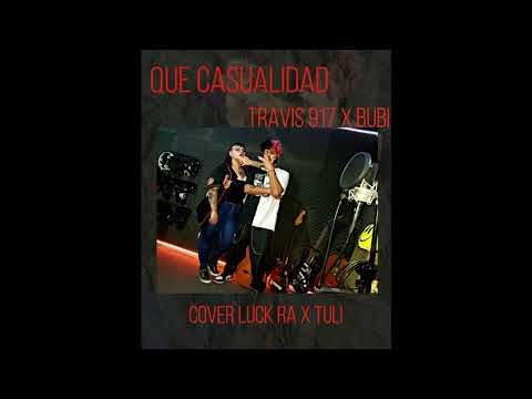 Travis 917 x BUBI - QUE CASUALIDAD (Cover Luck Ra x TULI)