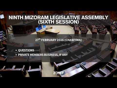 6TH SESSION OF THE NINTH MIZORAM LEGISLATIVE ASSEMBLY | 27th FEBRUARY 2026 (CHAWHMA) | LIVE