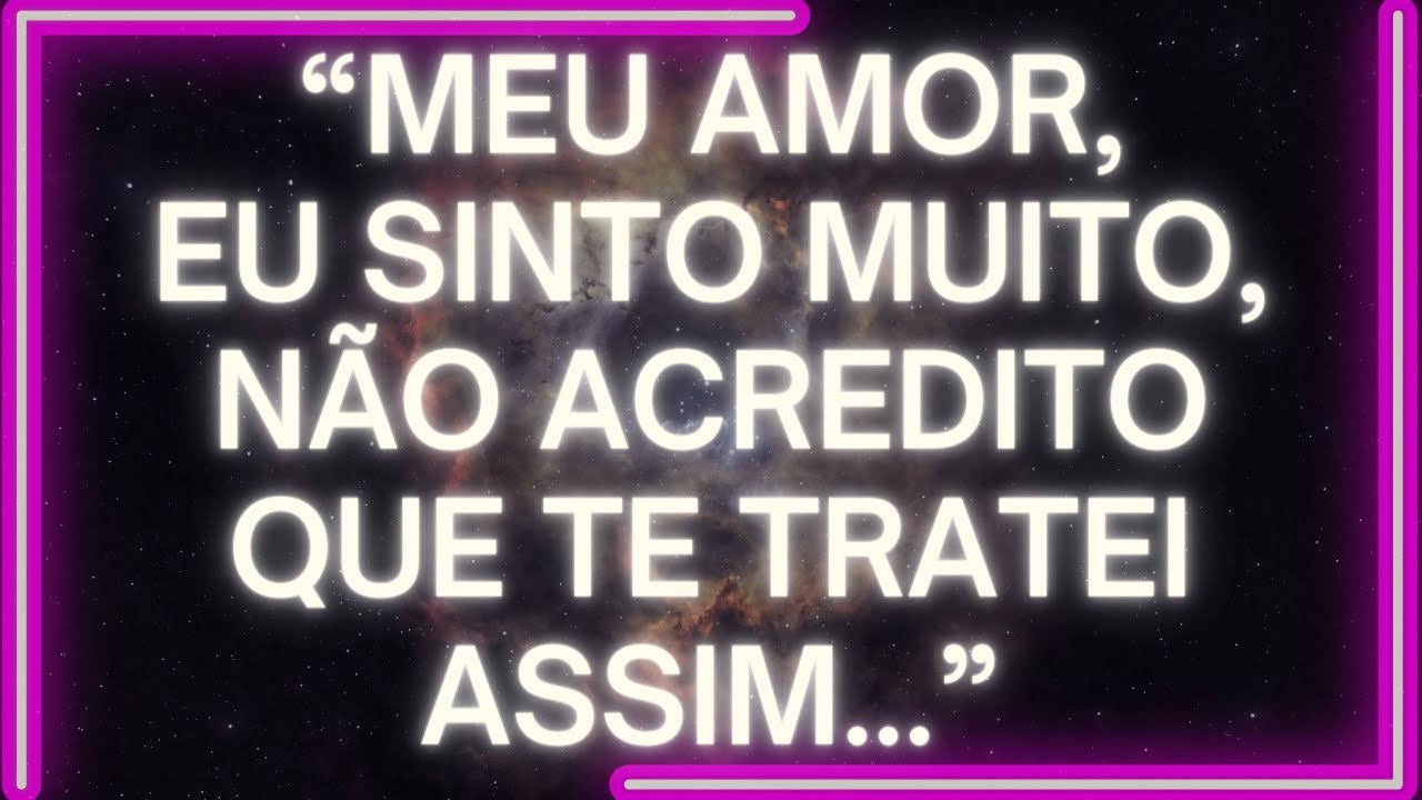 MENSAGEM dos Anjos: "Meu Amor, EU SINTO MUITO, Não Acredito Que TE TRATEI ASSIM..."