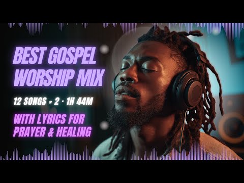 Best Gospel Worship Songs with Lyrics | 12 Most Loved Tracks × 2 Loop (1H 44M) #GospelWorship